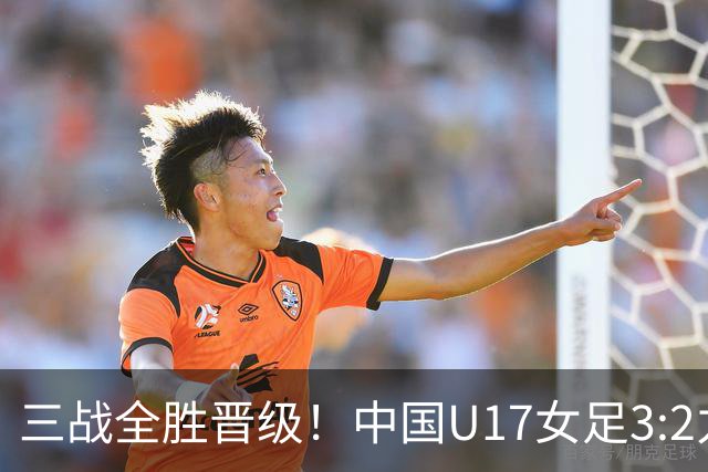 三战全胜晋级！中国U17女足3:2力克美国队 头名昂首挺进16强